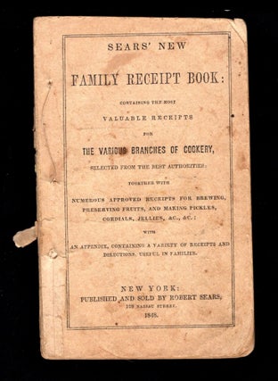 Sears' New Family Receipt Book: Containing the Most Valuable Receipts for the Various Branches of Cookery ...