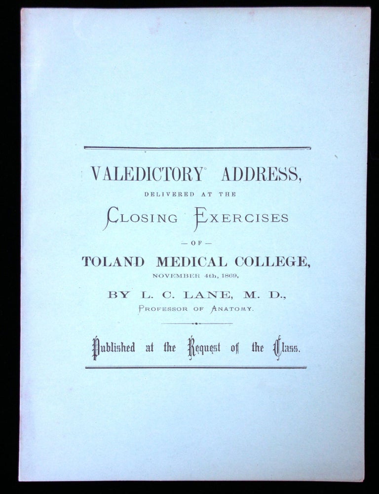 Item #23001100 1869 Valedictory Address of Toland Medical College, by L.C. Lane Professor of Anatomy. Published at the Request of the Class; Spears & Co. San Francisco. 1869.