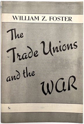 Item #23010328 The Trade Unions and the War. William Z. Foster