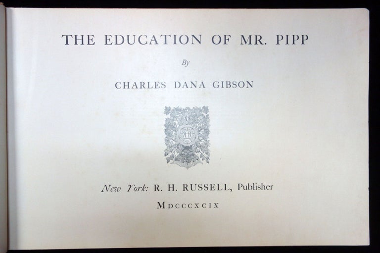 Item #24000600 The Education of Mr. Pipp. Charles Dana Gibson R.H. Russell New York. Charles Dana Gibson.