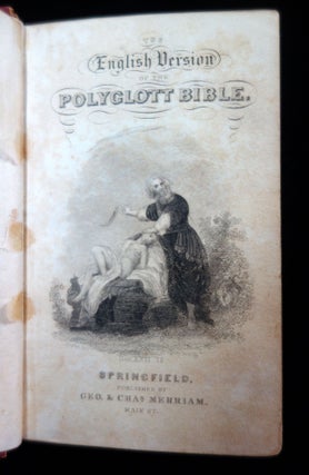 The English Version of the Polyglott Bible: Containing the Old and New testaments, with the Marginal Readings: Together With A Copious and Original Selection of References to Parallel and Illustrative Passages. Exhibited in a Manner Hitherto Unattempted.. G. & C. Merriam Springfield