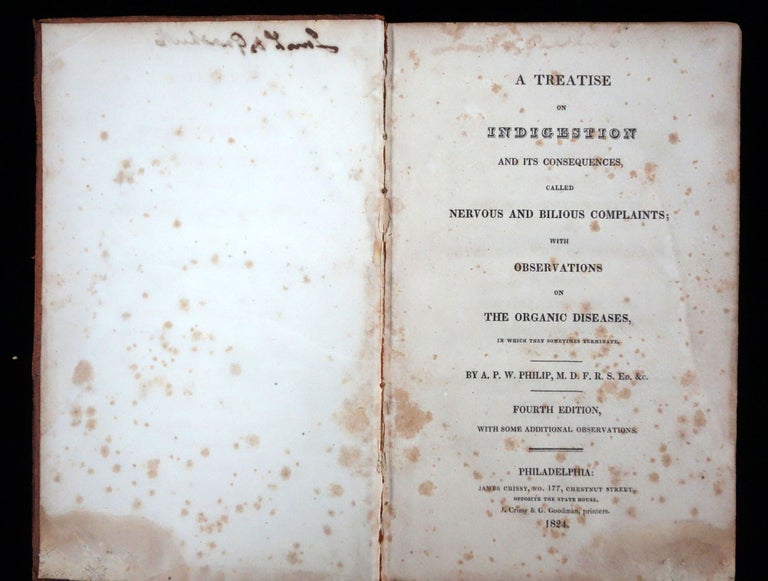 Item #260008 A Treatise on Indigestion and its Consequences, called Nervous and Bilious Complaints; with Observations on the Organic Diseases, in which some they sometimes terminate. A.P.W. Philip James Crissy Philadelphia. A P. W. Philip.
