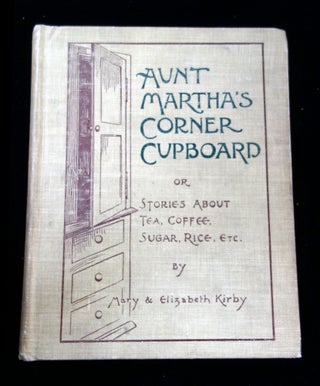 Item #27011102 Aunt Martha's Corner Cupboard, or Stories about Tea, Coffee, Sugar, Rice, Etc....