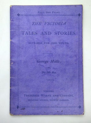 Item #28001201 The Victoria Tales and Stories Suitable for the Young: George Mills; or, The Idle Boy
