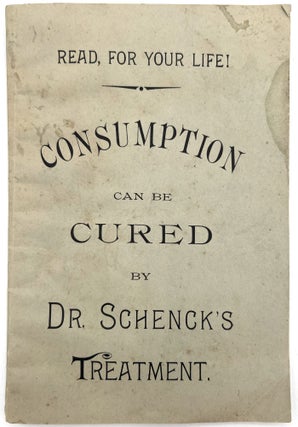 Item #28001448 Read for your Life! Consumption can be Cured by Dr. Schenck's Treatment